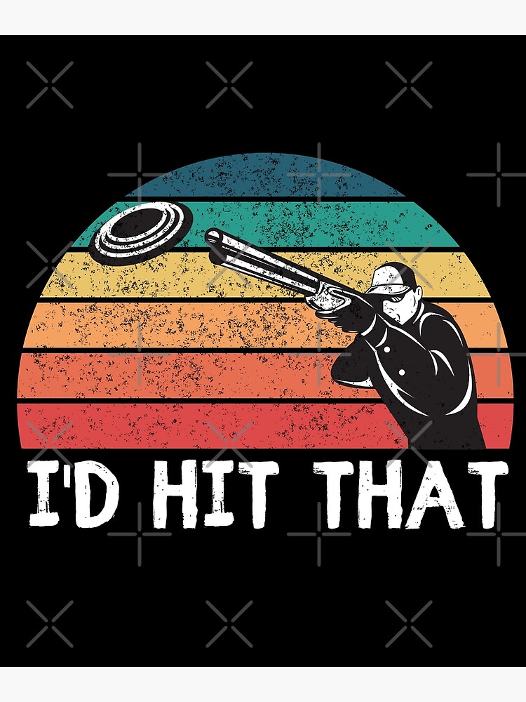I'd Hit That Clay Shooting Shirt | Breaking Birds Gag Gift