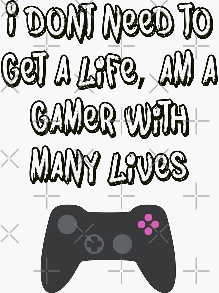 Gamer Funny Meme- I dont need to get a life, am a gamer with many lives |  Sticker