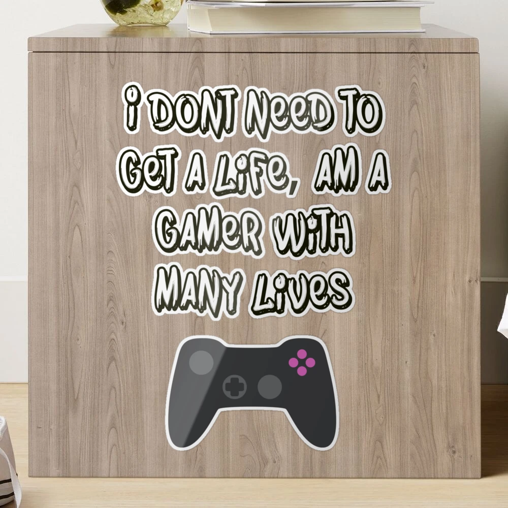 Gamer Funny Meme- I dont need to get a life, am a gamer with many lives |  Sticker