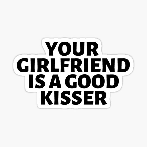 Item preview, your girlfriend is a good kisser designed and sold by ashleyhudson.