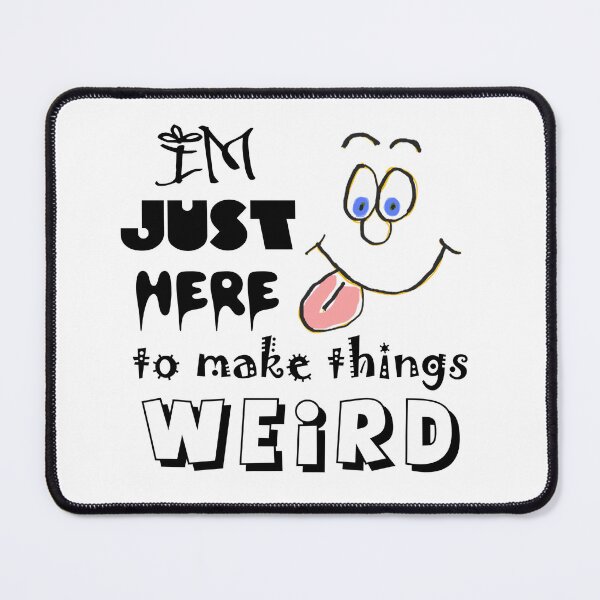 Item preview, I'm Just Here To Make Things Weird  designed and sold by LookUpCreations.