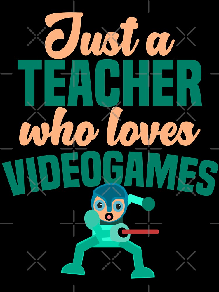 Just A Teacher Who Loves Video games - Funny Video game Robot