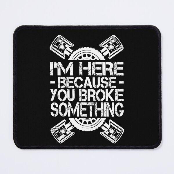 Item preview, I'm Here Because You Broke Something Funny Mechanic designed and sold by myrosetee.