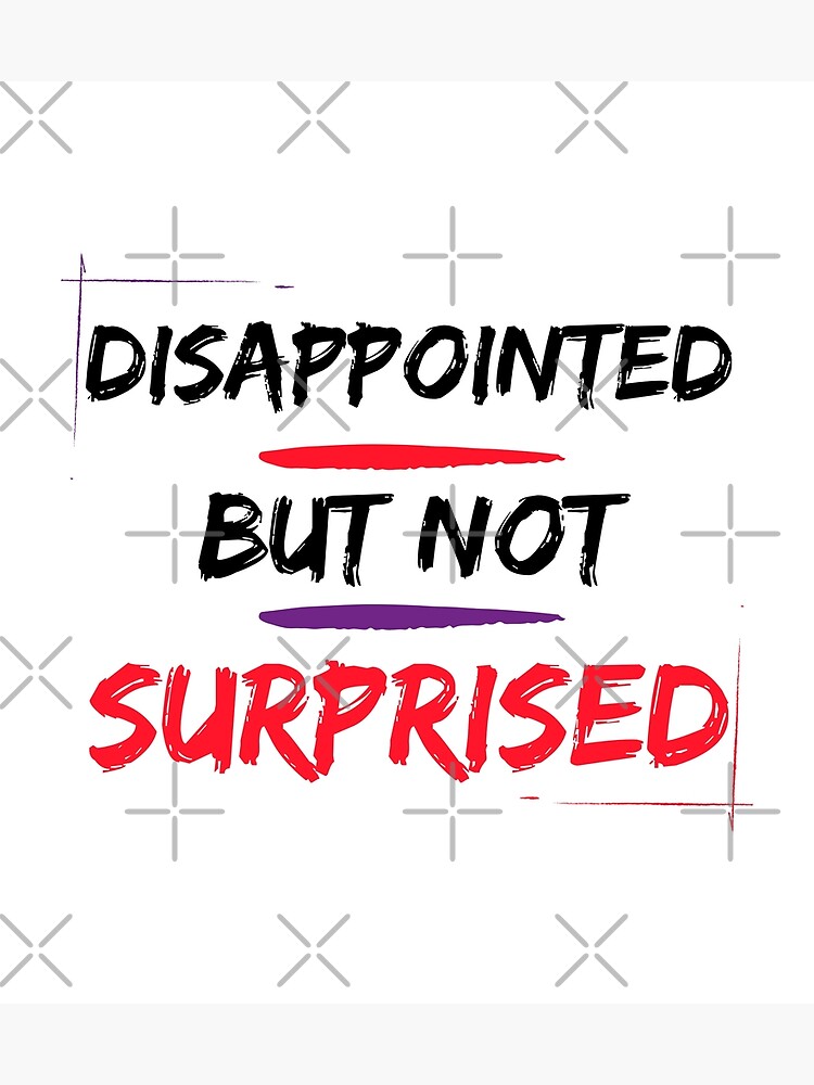 Disover Disappointed But Not Surprised, Sarcastic Quote Premium Matte Vertical Poster