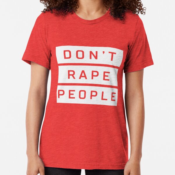 Dont Rape People Tri-blend T-Shirt