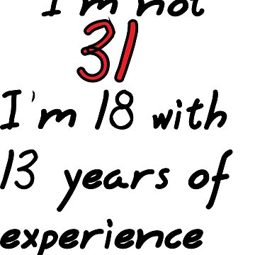 Artwork thumbnail, I'm not 31, I'm 18 with 13 years experience by Dis-An-Dat