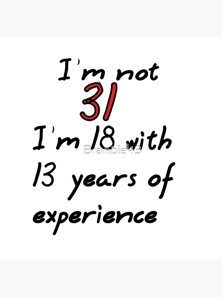 Thumbnail 4 of 4, Pillow, I'm not 31, I'm 18 with 13 years experience designed and sold by Bramble43.
