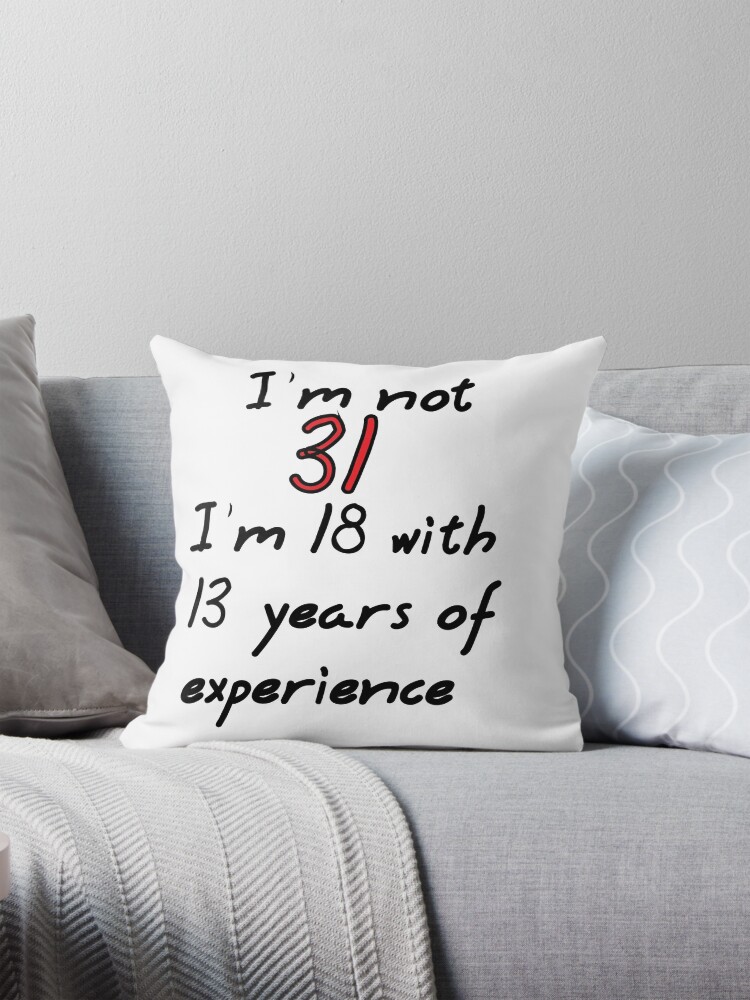 Thumbnail 1 of 4, Pillow, I'm not 31, I'm 18 with 13 years experience designed and sold by Bramble43.