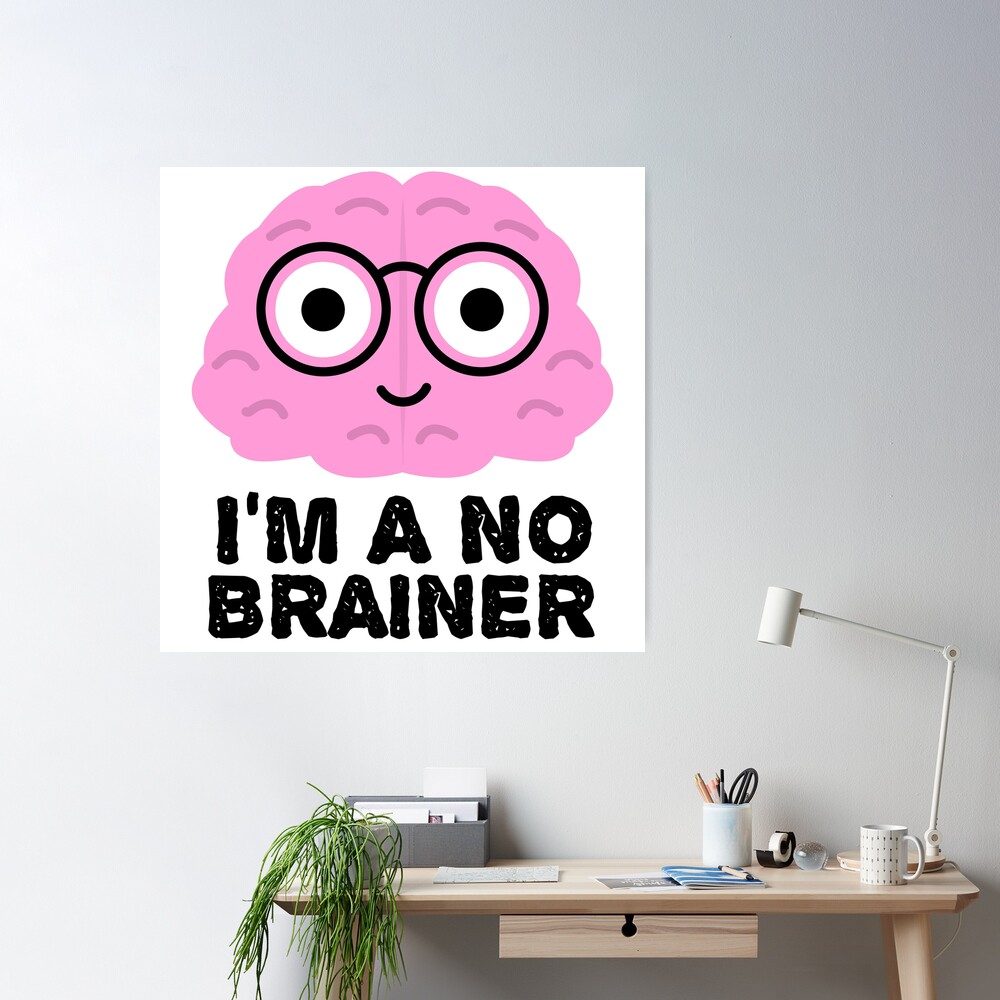 I'm a No Brainer - Funny Brain Quotes | Poster