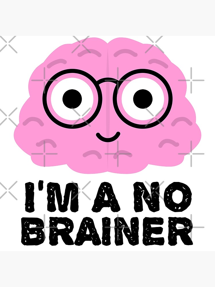I'm a No Brainer - Funny Brain Quotes Poster for Sale by
