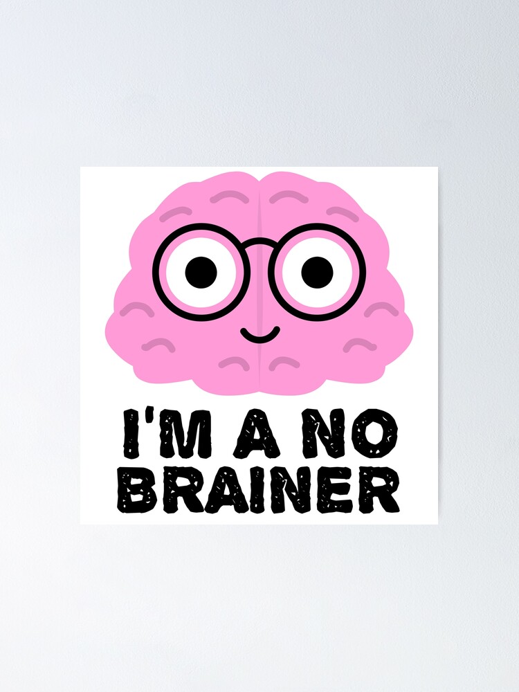 I'm a No Brainer - Funny Brain Quotes Poster for Sale by