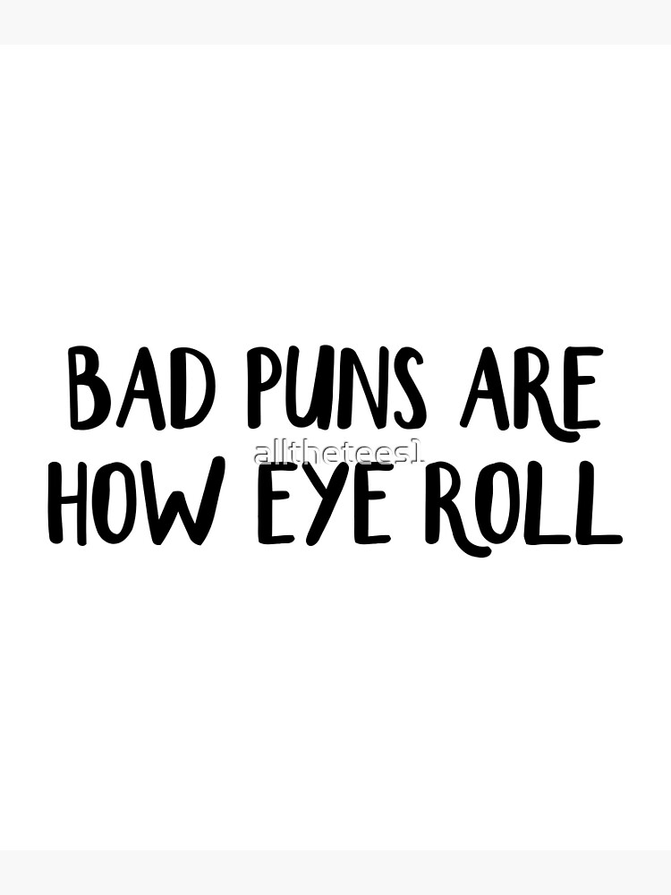 "Bad Puns Are How Eye Roll" Poster for Sale by allthetees1 Redbubble