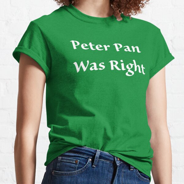 Peter Pan Was Right T-Shirts for Sale