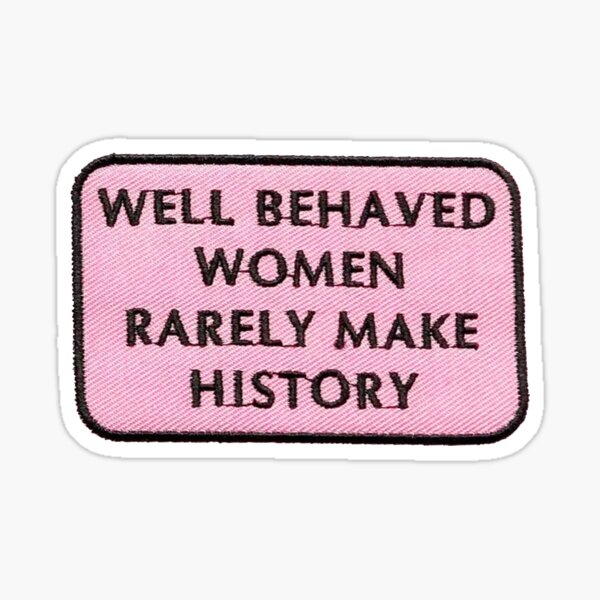 "Well Behaved Women Seldom Make History" Bumper Sticker - 5" Vinyl Decal, Waterproof & Durable 7 thumbnail image