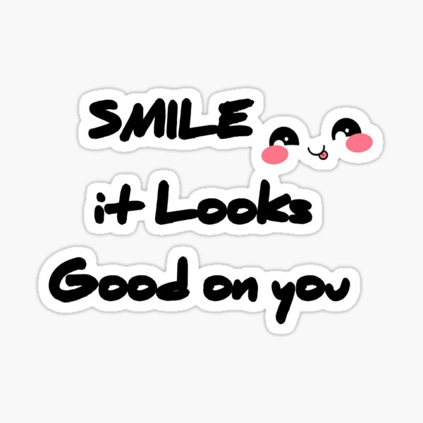 Smile it looks good on you Sticker for Sale by Inkouragements