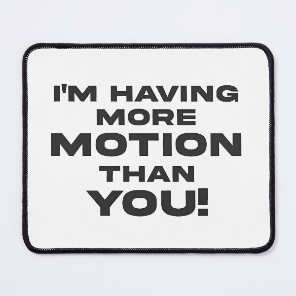 Item preview, I'm having more motion than you! designed and sold by hostilecloth.