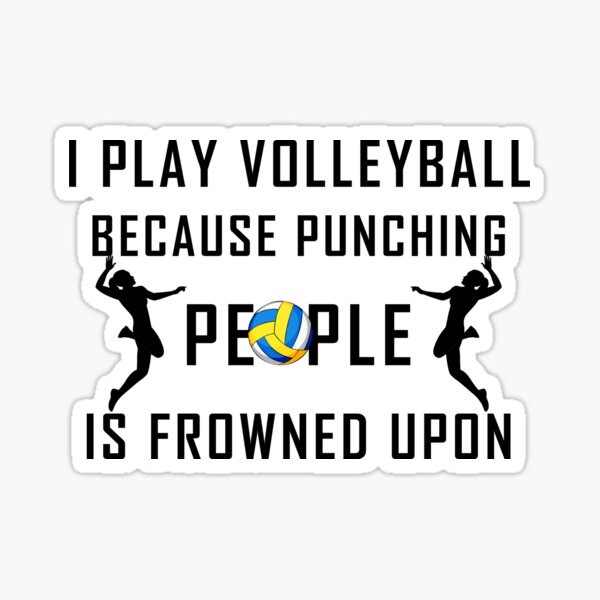 "volleyball player quote, i play volleyball because punching people is