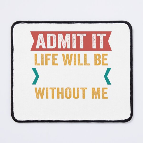 Item preview, Admit It Life Would Be Boring Without Me T-shirt designed and sold by ACCL.