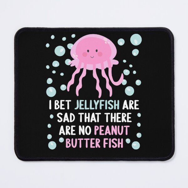Item preview, I Bet Jellyfish Are Sad That There Are No Peanut Butter Fish designed and sold by TheButtonCrew.