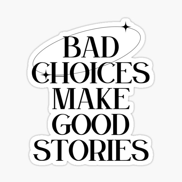 Bad choices make good stories meaning Sticker