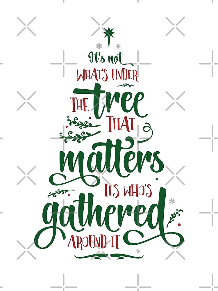 "It's not what's Under the Tree that Matters, it's who's Gathered It's Not What's Under The Tree