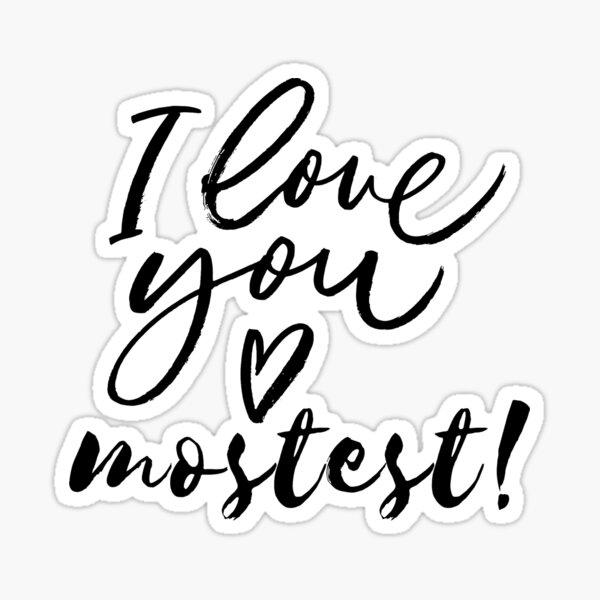 I Love You More, I Love You the Mostest - forever and ever. Caroline  Laursen Original Sticker for Sale by Caroline Laursen