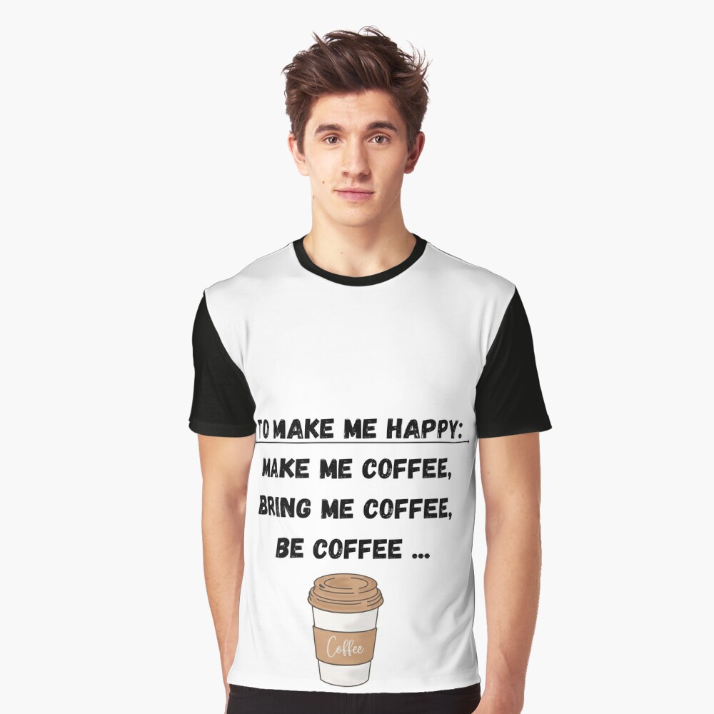 Make me Coffee, Bring Me Coffee, Be Coffee - Funny Be Happy Design  Essential T-Shirt for Sale by topstoxx