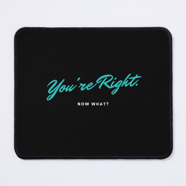 Item preview, You're Right. Now What? designed and sold by Dee-Tea.