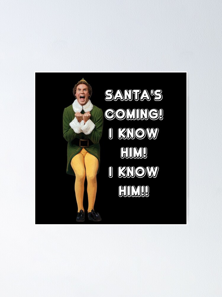 Omg Santas Coming I Know Him I Know Him Elf Christmas Movie Buddy