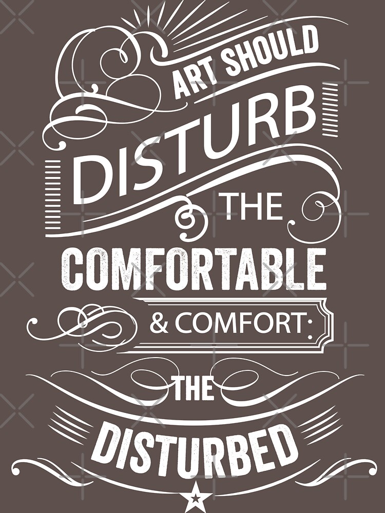 "ART SHOULD DISTURB THE COMFORTABLE / COMFORT THE DISTURBED" Tshirt
