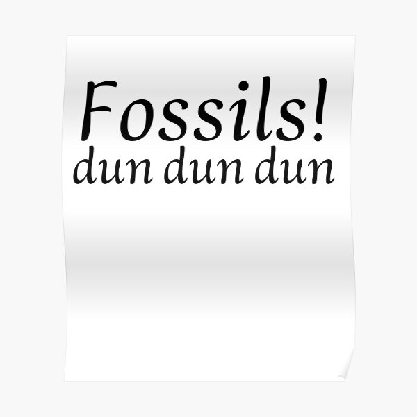 "Fossils! dun dun dun" Poster for Sale by jinxarcan Redbubble