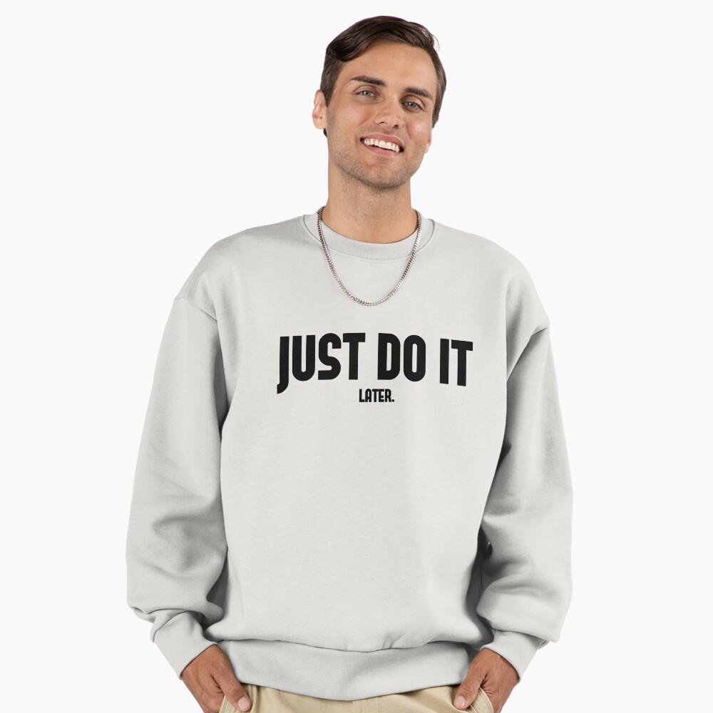 just do it later sweatshirt