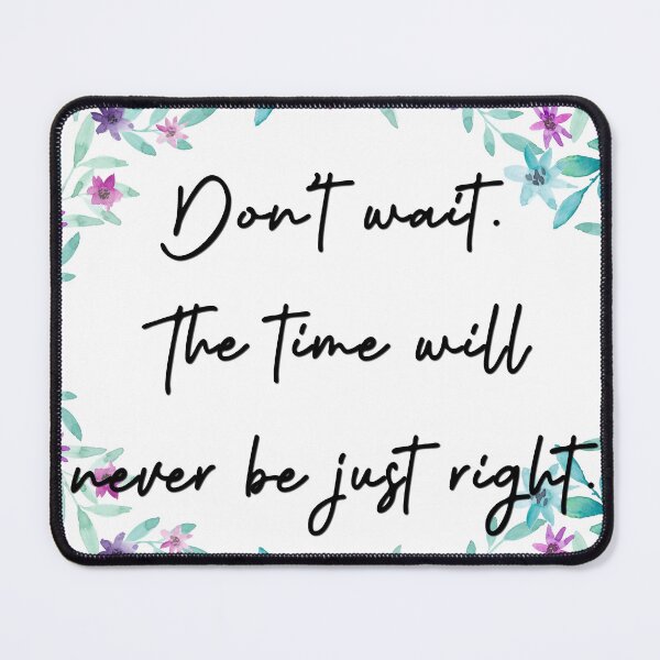 Item preview, Don’t wait. The time will never be just right. designed and sold by pheno menal.