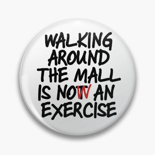 Item preview, Walking Around The Mall is Now an Exercise designed and sold by dabones.