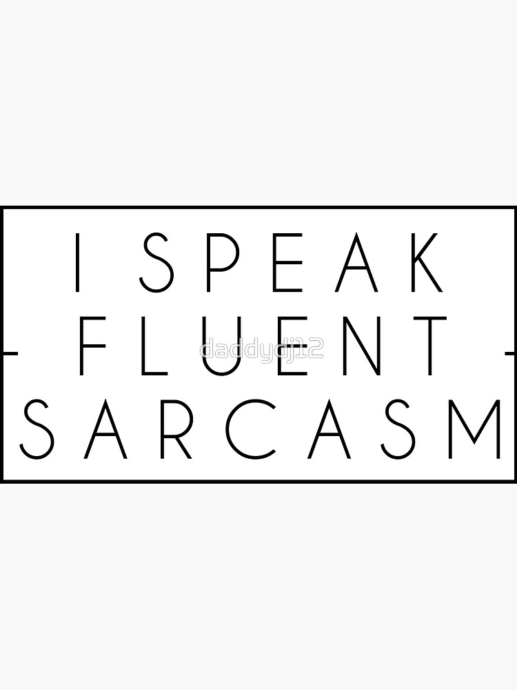 I speak fluent sarcasm by daddydj12
