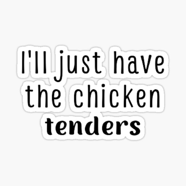 "I'll just have the chicken tenders" Sticker for Sale by Legendario00