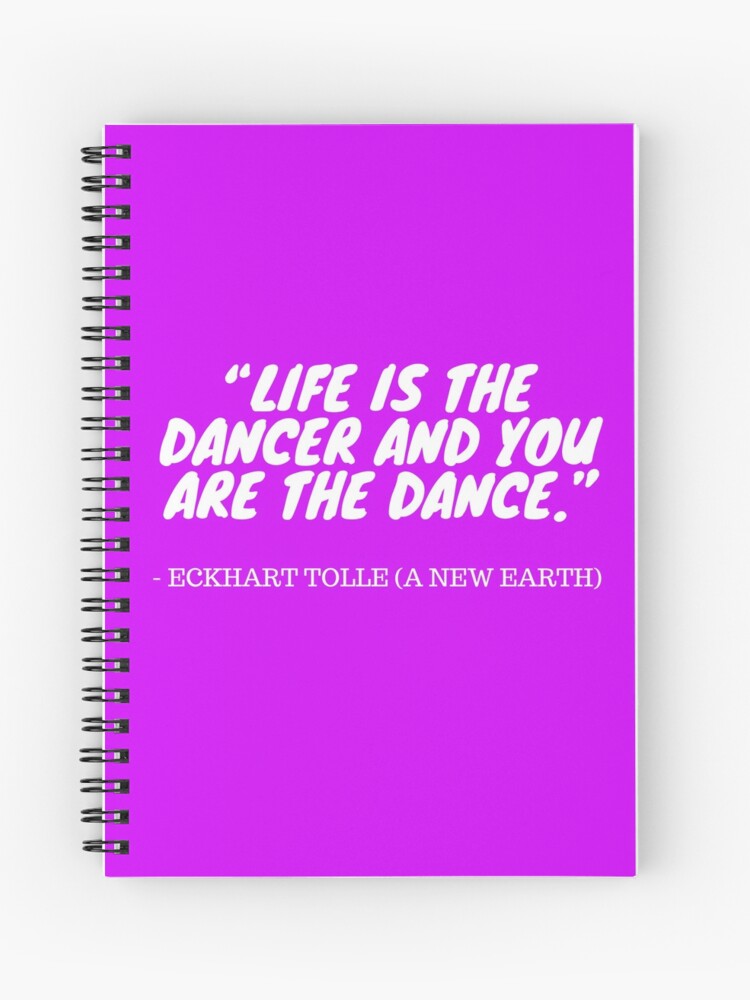 Cahier A Spirale Eckhart Tolle Citation La Vie Est La Danseuse Et Vous Etes La Danse Par Tangenttees Redbubble