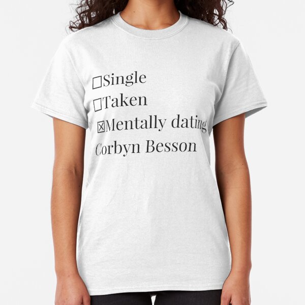 Mentally dating Corbyn Besson Classic T-Shirt