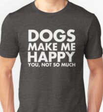 Dogs Make Me Happy You, Not So Much Unisex T-Shirt