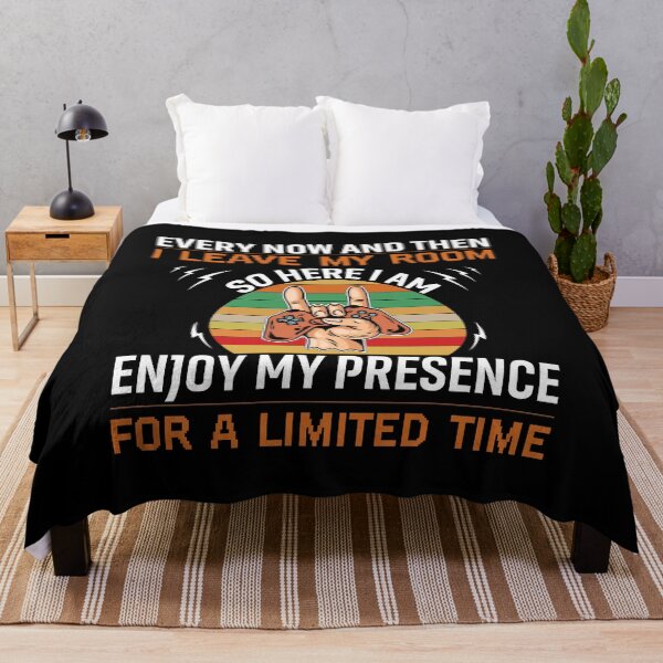 Item preview, Every Now And Then I Leave My Room So here I Am Enjoy My Presence For A Limited Time designed and sold by myrosetee.