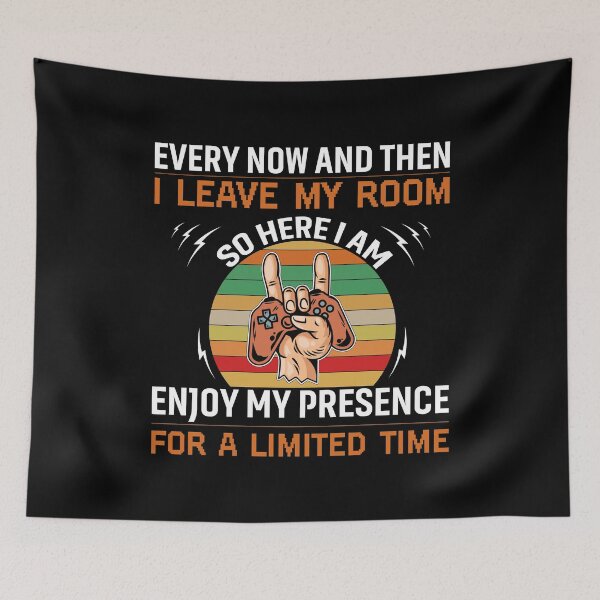 Item preview, Every Now And Then I Leave My Room So here I Am Enjoy My Presence For A Limited Time designed and sold by myrosetee.