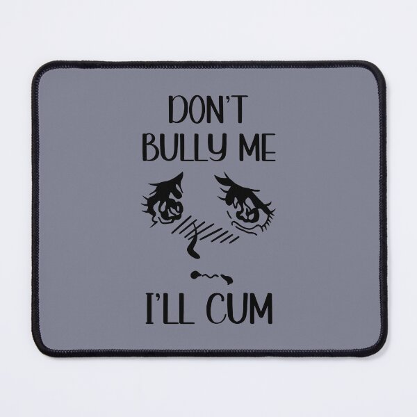 Item preview, Don't Bully Me I'll Cum Funny Saying designed and sold by IKERAS.