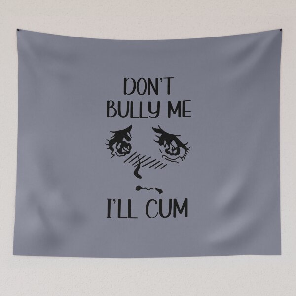 Item preview, Don't Bully Me I'll Cum Funny Saying  designed and sold by IKERAS.