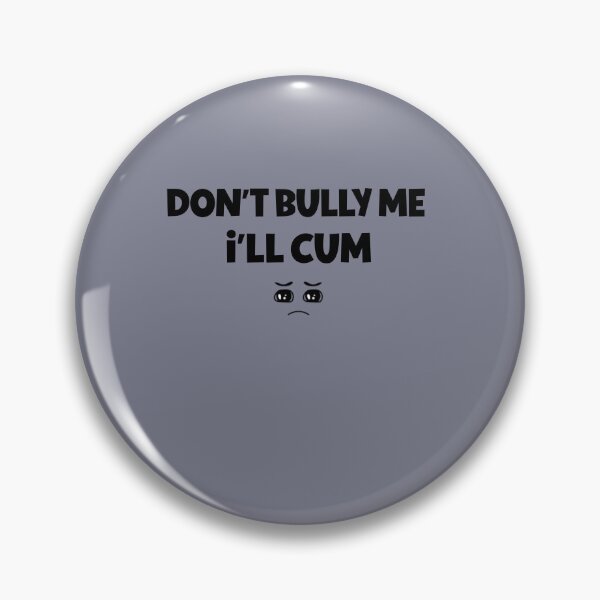 Item preview, Don't Bully Me I'll Cum Funny  designed and sold by IKERAS.