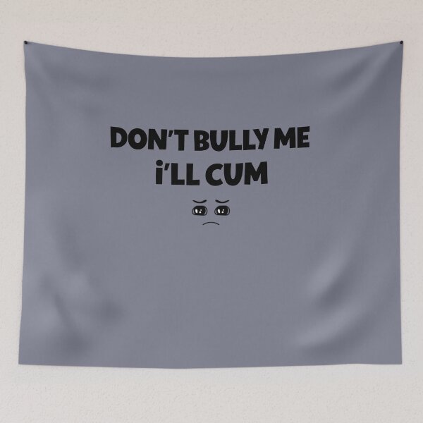 Item preview, Don't Bully Me I'll Cum Funny  designed and sold by IKERAS.