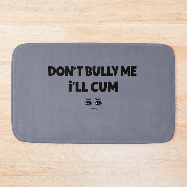 Item preview, Don't Bully Me I'll Cum Funny  designed and sold by IKERAS.
