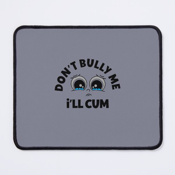 Item preview, Don't Bully Me I'll Cum designed and sold by IKERAS.