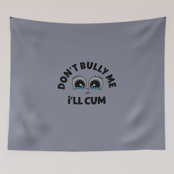 Item preview, Don't Bully Me I'll Cum  designed and sold by IKERAS.