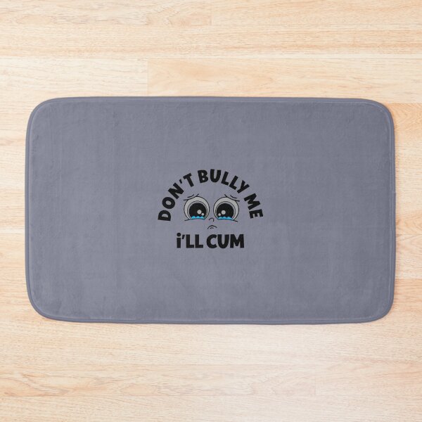Item preview, Don't Bully Me I'll Cum  designed and sold by IKERAS.