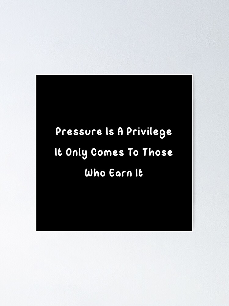 "pressure Is A Privilege It Only Comes To Those Who Earn It" Poster For ...